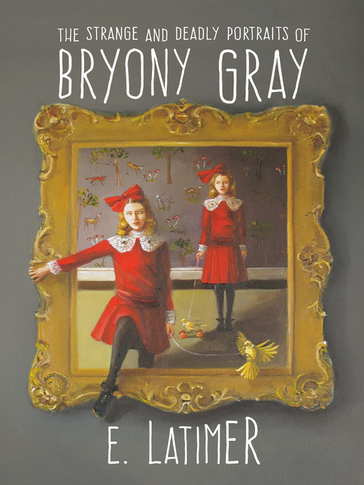 Title details for The Strange and Deadly Portraits of Bryony Gray by E. Latimer - Available